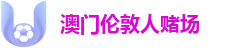 澳门伦敦人赌场 - 官方认证入口 | 极速比分与战报中心